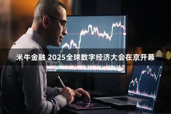 米牛金融 2025全球数字经济大会在京开幕