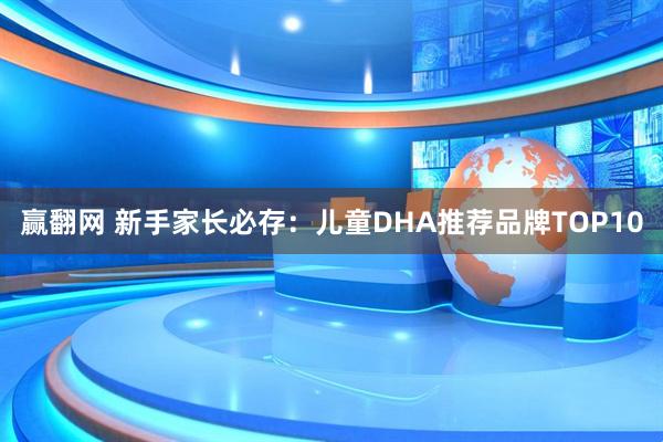 赢翻网 新手家长必存：儿童DHA推荐品牌TOP10